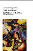  TIDJANI Alou Antoinette - Tina shot me between the eyes and other stories