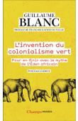  BLANC Guillaume - L'invention du colonialisme vert. Pour en finir avec le mythe de l'éden africain