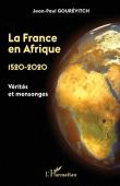  GOUREVITCH Jean-Paul - La France en Afrique. 1520-2020. Vérités et mensonges