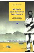  ESPONDE Jean - Mourir aux fleuves barbares : Arthur Rimbaud, une non-biographie