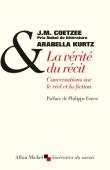  COETZEE John Maxwell, KURTZ Arabrella - La vérité du récit. Conversations sur le réel et la fiction