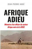  AUGE Jean-Pierre - Afrique Adieu. Mémoires d'un officier du secteur Afrique noire de la DGSE