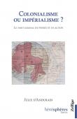 ANDURAIN Julie d' - Colonialisme ou impérialisme ? - Le parti colonial en pensée et en action