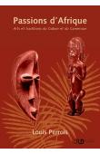  PERROIS Louis - Passions d'Afrique : arts et traditions du Gabon et du Cameroun (1960-2022)