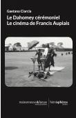  CIARCIA Gaetano - Le Dahomey cérémoniel. Le cinéma de Francis Aupiais au Dahomey