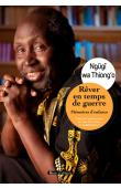  NGUGI WA THIONG'O - Rêver en temps de guerre. Mémoires d'enfance  
