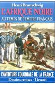  BRUNSCHWIG Henri - L'Afrique noire au temps de l'Empire francais