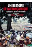  BORREL Thomas, BOUKARI-YABARA Amzat, COLLOMBAT Benoït, DELTOMBE Thomas (sous la direction de) - L'Empire qui ne veut pas mourir. Une histoire de la Françafrique
