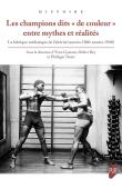  GASTAUT Yvan, REY Didier, TETART Philippe (sous la direction de) - Les champions dits de couleur, entre mythes et réalités. La fabrique médiatique de l'altérité, années 1860-années 1940