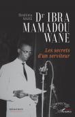  WANE Ibrahima - Dr. Ibra Mamadou Wane. Les secrets d'un serviteur