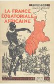 La France Equatoriale Africaine. Le pays, les habitants, la colonisation, les pouvoirs publics