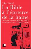  TEULIE Gilles - La Bible à l'épreuve de la haine. Protestantisme et ségrégation raciale en Afrique du Sud XVIIe - XXe siècles
