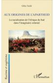  TEULIE Gilles - Aux origines de l'apartheid. La racialisation de l'Afrique du Sud dans l'imaginaire colonial