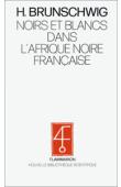  BRUNSCHWIG Henri - Noirs et blancs dans l'Afrique Noire Française ou Comment le colonisé devient colonisateur (1870-1914)