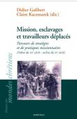  GALIBERT Didier, KACZMAREK Claire (sous la direction de) - Mission, esclavages et travailleurs déplacés