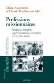 KACZMAREK Claire, PRUDHOMME Claude (sous la direction de) - Professions missionnaires. Vocations, transferts, expérimentations, inventions, XIXe-XXIe siècles