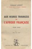 ANNET Armand - Aux heures troublées de l'Afrique Française (1939-1943)