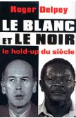  DELPEY Roger - Le blanc et le noir. Le hold up du siècle