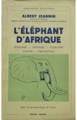 L'éléphant d'Afrique. Zoologie - Histoire - Folklore - Chasse - Protection