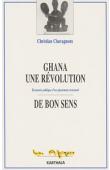  CHAVAGNEUX Christian - Ghana, une révolution de bon sens. Economie politique d'un ajustement structurel