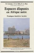  CROUSSE B., LE BRIS Emile, LE ROY Etienne, (sous la direction de) - Espaces disputés en Afrique noire. Pratiques foncières locales
