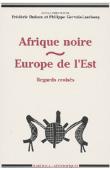  DUFAUX Frédéric, GERVAIS-LAMBONY Philippe, (sous la direction de) - Afrique noire / Europe de l'Est. Regards croisés