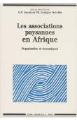  JACOB Jean-Pierre, LAVIGNE DELVILLE Philippe (sous la direction de) - Les associations paysannes en Afrique. Organisation et dynamiques
