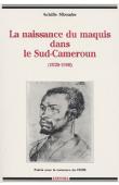  MBEMBE Achille - La naissance du maquis dans le sud-Cameroun (1920-1960). Histoire des usages de la raison en colonie