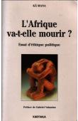  KA MANA ou KÄ MANA - L'Afrique va-t-elle mourir ? Essai d'éthique politique