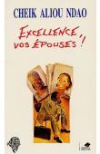 Excellence, vos épouses ! - Cheik Aliou Ndao