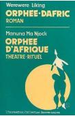  WEREWERE LIKING, MANUNA MA NJOK (pseudonyme de Marie-José HOURANTIER) - Orphée-Dafric, roman suivi de Orphée d'Afrique, théâtre-rituel