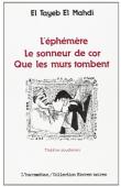  EL TAYEB EL MAHDI - L'éphémère suivi de Le sonneur de cor et de Que les murs tombent: trois pièces en un acte