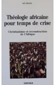  KA MANA ou KÄ MANA - Théologie africaine pour temps de crise. Christianisme et reconstitution de l'Afrique