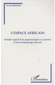  BRODEUR Claude - L'espace africain. Double regard d'un psychanalyste occidental et d'un dramaturge africain