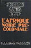  DIOP Cheikh Anta - L'afrique noire précoloniale: étude comparée des systèmes politiques et sociaux de l'Europe et de l'Afrique noire, de l'Antiquité à la formation des Etats modernes