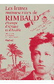  RIMBAUD Arthur - Les lettres manuscrites de Rimbaud: d'Europe, d'Afrique et d'Arabie