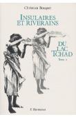  BOUQUET Christian - Insulaires et riverains du lac Tchad: une étude géographique. Tome 1