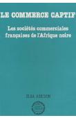  ASSIDON Elsa - Le commerce captif: Les sociétés commerciales françaises de l'Afrique noire