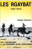  CARATINI Sophie - Les Rgaybat. 1/ Des chameliers à la conquête d'un territoire  (1610-1934)