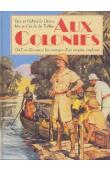  DEROO Eric et Gabrielle, TAILLAC Marie-Cécile de - Aux colonies. Où l'on découvre les vestiges d'un empire englouti