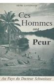  LAVIGNOTTE Henri - Ces hommes ont peur. Au pays du docteur Schweitzer