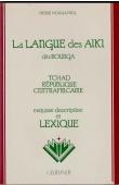  NOUGAYROL Pierre, (éditeur) - La langue des Aiki dits Rounga (Tchad, République centrafricaine): esquisse descriptive et lexique