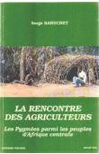  BAHUCHET Serge - La rencontre des agriculteurs: les Pygmées parmi les peuples d'Afrique centrale