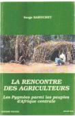  BAHUCHET Serge - La rencontre des agriculteurs: les Pygmées parmi les peuples d'Afrique centrale