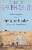  EBERHARDT Isabelle - Ecrits sur le sable: Œuvres complètes 1. (récits, notes et journaliers)