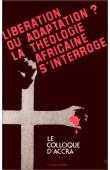 Libération ou adaptation ? La théologie africaine s'interroge: colloque d'Accra (Ghana); 17-23 décembre 1977