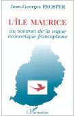  PROSPER Jean-Georges - L'île Maurice: au sommet de la vague économique francophone