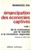  DIA Mamadou - Emancipation des économies captives. Tome 1: de la croissance par le marché à la révolution régionale