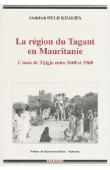  OULD KHALIFA Abdallah - La région du Tagant en Mauritanie. L'oasis de Tijigja entre 1660 et 1960
