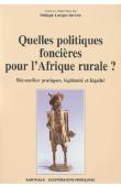 LAVIGNE DELVILLE Philippe, CHAUVEAU Jean-Pierre, GASTALDI Jacques, KASSER Michel, LE ROY Etienne, (éditeurs) - Quelles politiques foncières pour l'Afrique rurale ? réconcilier pratiques, légitimité et légalité